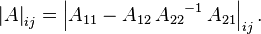 \left|A\right|_{ij} = \left|A_{11} - A_{12}\,{A_{22}}^{-1}\,A_{21}\right|_{ij}.