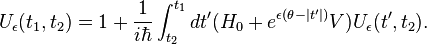 U_\epsilon(t_1,t_2) = 1+ \frac{1}{i\hbar} \int_{t_2}^{t_1} dt' (H_0 + e^{\epsilon(\theta -|t'|)} V) U_\epsilon(t',t_2).