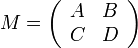 M = \left( \begin{array}{cc} A & B \\ C & D \end{array}\right)
