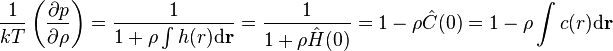 \frac{1}{kT}\left(\frac{\partial p}{\partial \rho}\right) = \frac{1}{1+\rho \int h(r) \mathrm{d} \mathbf{r} }=\frac{1}{1+\rho \hat{H}(0)}=1-\rho\hat{C}(0)=1-\rho \int c(r) \mathrm{d} \mathbf{r}