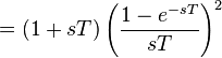 = (1 + sT) \left( \frac{1 - e^{-sT}}{sT} \right)^2 \