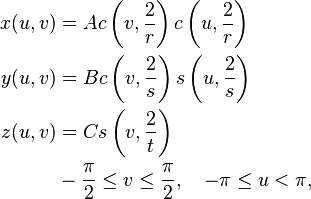 \begin{align}
x(u,v) &{}= A c\left(v,\frac{2}{r}\right) c\left(u,\frac{2}{r}\right) \\
y(u,v) &{}= B c\left(v,\frac{2}{s}\right) s\left(u,\frac{2}{s}\right) \\
z(u,v) &{}= C s\left(v,\frac{2}{t}\right) \\
& -\frac{\pi}{2} \le v \le \frac{\pi}{2}, \quad -\pi \le u < \pi ,
\end{align}