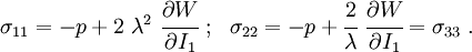 \sigma_{11} = -p + 2~\lambda^2~\cfrac{\partial W}{\partial I_1} ~;~~
\sigma_{22} = -p + \cfrac{2}{\lambda}~\cfrac{\partial W}{\partial I_1} = \sigma_{33} ~.