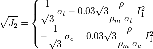 \sqrt{J_2} = \begin{cases}
\cfrac{1}{\sqrt{3}}~\sigma_t - 0.03\sqrt{3}\cfrac{\rho}{\rho_m~\sigma_t}~I_1^2 \\
-\cfrac{1}{\sqrt{3}}~\sigma_c + 0.03\sqrt{3}\cfrac{\rho}{\rho_m~\sigma_c}~I_1^2
\end{cases}