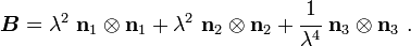 \boldsymbol{B} = \lambda^2~\mathbf{n}_1\otimes\mathbf{n}_1 + \lambda^2~\mathbf{n}_2\otimes\mathbf{n}_2+ \cfrac{1}{\lambda^4}~\mathbf{n}_3\otimes\mathbf{n}_3 ~.