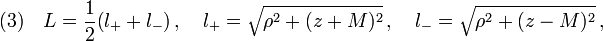 (3)\quad L=\frac{1}{2}\big(l_+ + l_- \big)\,,\quad l_+ =\sqrt{\rho^2+(z+M)^2}\,,\quad l_- =\sqrt{\rho^2+(z-M)^2}\,,