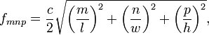 f_{mnp} = \frac{c}{2}\sqrt{\left(\frac{m}{l}\right)^2+\left(\frac{n}{w}\right)^2+\left(\frac{p}{h}\right)^2},