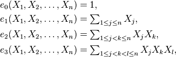 \begin{align}
e_0 (X_1, X_2, \dots,X_n) &= 1,\\
e_1 (X_1, X_2, \dots,X_n) &= \textstyle\sum_{1 \leq j \leq n} X_j,\\
e_2 (X_1, X_2, \dots,X_n) &= \textstyle\sum_{1 \leq j < k \leq n} X_j X_k,\\
e_3 (X_1, X_2, \dots,X_n) &= \textstyle\sum_{1 \leq j < k < l \leq n} X_j X_k X_l,\\
\end{align}