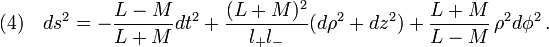 (4)\quad ds^2=-\frac{L-M}{L+M}dt^2+\frac{(L+M)^2}{l_+ l_-}(d\rho^2+dz^2)+\frac{L+M}{L-M}\,\rho^2 d\phi^2\,.