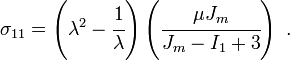 \sigma_{11} = \left(\lambda^2 - \cfrac{1}{\lambda}\right)\left(\cfrac{\mu J_m}{J_m - I_1 + 3}\right)~.