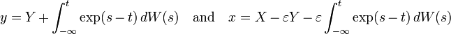 y = Y + \int_{-\infty}^t \exp(s-t) \, dW(s) \quad\text{and}\quad x=X-\varepsilon Y-\varepsilon \int_{-\infty}^t \exp(s-t) \, dW(s)