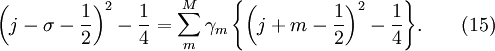 \left( {j - \sigma - {1 \over 2}} \right)^2 - {1 \over 4} = \sum\limits_m^{M} {\gamma _m \left\{ {\left( {j + m - {1 \over 2}} \right)^2 - {1 \over 4}} \right\}}. \quad \quad (15)