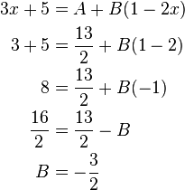 \begin{align}
3x + 5 &=A+B(1-2x) \\
3 + 5 &= \frac{13}{2} + B(1 - 2) \\
8 &= \frac{13}{2} + B(-1) \\
\frac{16}{2} &= \frac{13}{2} - B \\
B &= -\frac{3}{2}
\end{align}