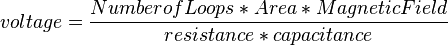 voltage =\frac{Number of Loops * Area *Magnetic Field}{resistance*capacitance}