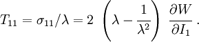 T_{11} = \sigma_{11}/\lambda =
2~\left(\lambda - \cfrac{1}{\lambda^2}\right)~\cfrac{\partial W}{\partial I_1}~.