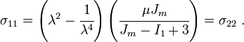 \sigma_{11} = \left(\lambda^2 - \cfrac{1}{\lambda^4}\right)\left(\cfrac{\mu J_m}{J_m - I_1 + 3}\right) = \sigma_{22} ~.