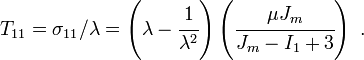 T_{11} = \sigma_{11}/\lambda =
\left(\lambda - \cfrac{1}{\lambda^2}\right)\left(\cfrac{\mu J_m}{J_m - I_1 + 3}\right)~.