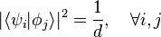 \displaystyle |\langle \psi_i | \phi_j \rangle|^2 = \frac{1}{d}, \quad \forall i,j