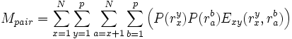 M_{pair} = \sum_{x=1}^{N} \sum_{y=1}^{p} \sum_{a=x+1}^{N} \sum_{b=1}^{p} \left(P(r_{x}^{y})P(r_{a}^{b})E_{xy}(r_{x}^{y}, r_{a}^{b})\right)